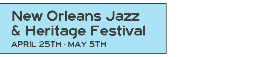 New Orleans Jazz & Heritage Festival - April 25th-May 5th